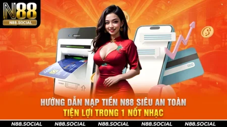 Hướng Dẫn Nạp Tiền N88 Siêu An Toàn, Tiện Lợi Trong 1 Nốt Nhạc