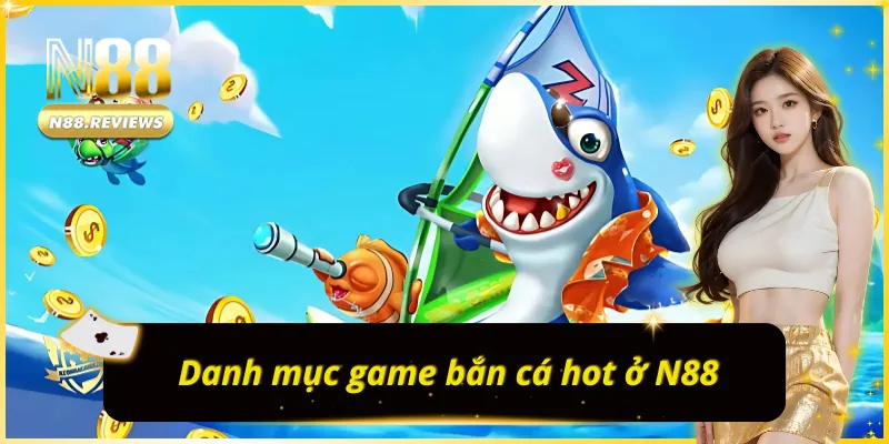 Danh mục game BẮN CÁ N88 vô cùng hot