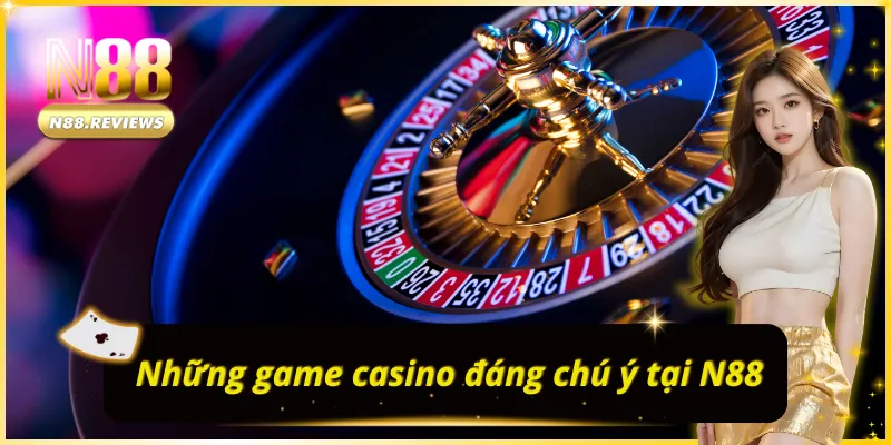Kho game CASINO N88 được đầu tư chỉn chu
