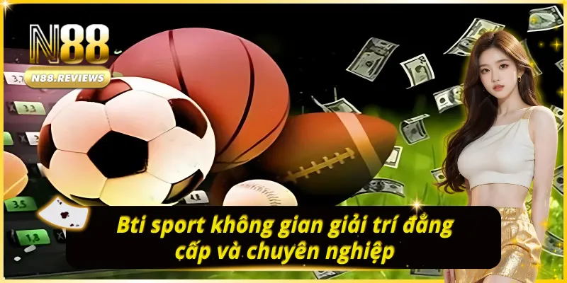 Bti THỂ THAO N88 không gian giải trí đẳng cấp và chuyên nghiệp