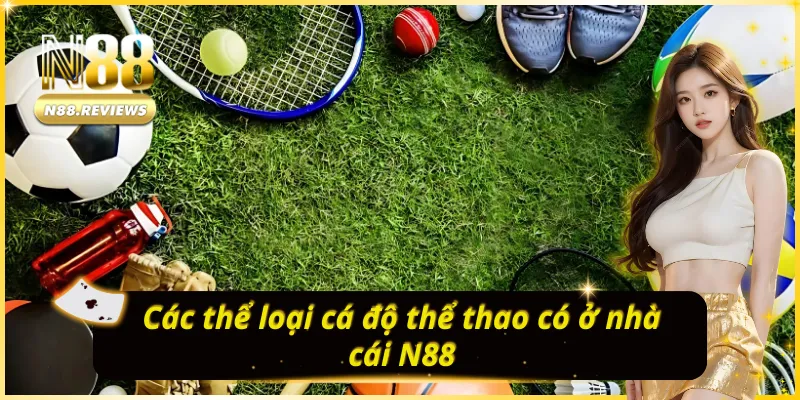 Các thể loại cá độ THỂ THAO N88 không thể bỏ qua
